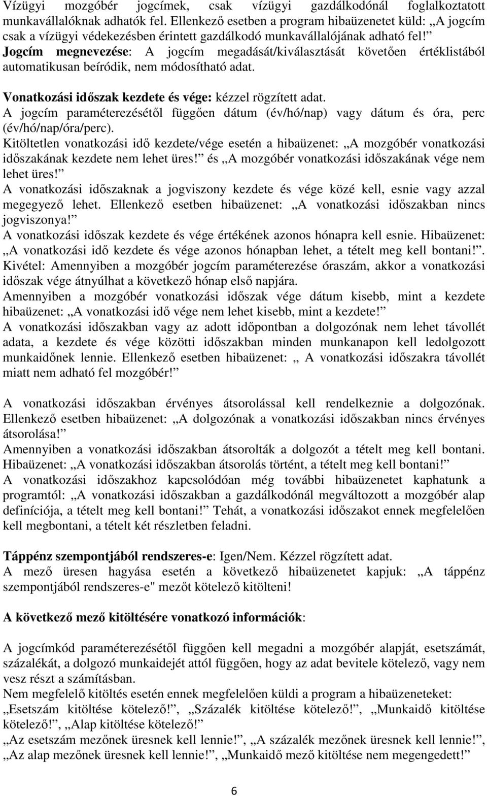 Jogcím megnevezése: A jogcím megadását/kiválasztását követően értéklistából automatikusan beíródik, nem módosítható adat. Vonatkozási időszak kezdete és vége: kézzel rögzített adat.