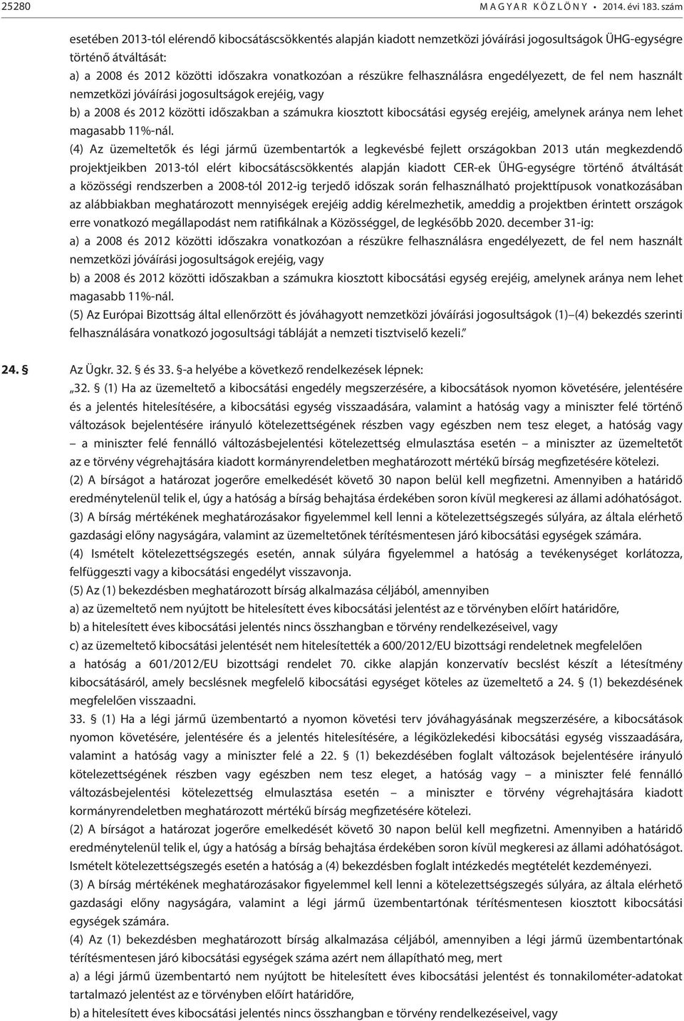 felhasználásra engedélyezett, de fel nem használt nemzetközi jóváírási jogosultságok erejéig, vagy b) a 2008 és 2012 közötti időszakban a számukra kiosztott kibocsátási egység erejéig, amelynek