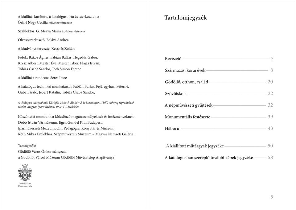 István, Tóbiás Csaba Sándor, Tóth Simon Ferenc A kiállítást rendezte: Seres Imre A katalógus technikai munkatársai: Fábián Balázs, Fejéregyházi Péterné, Guba László, Jébert Katalin, Tóbiás Csaba