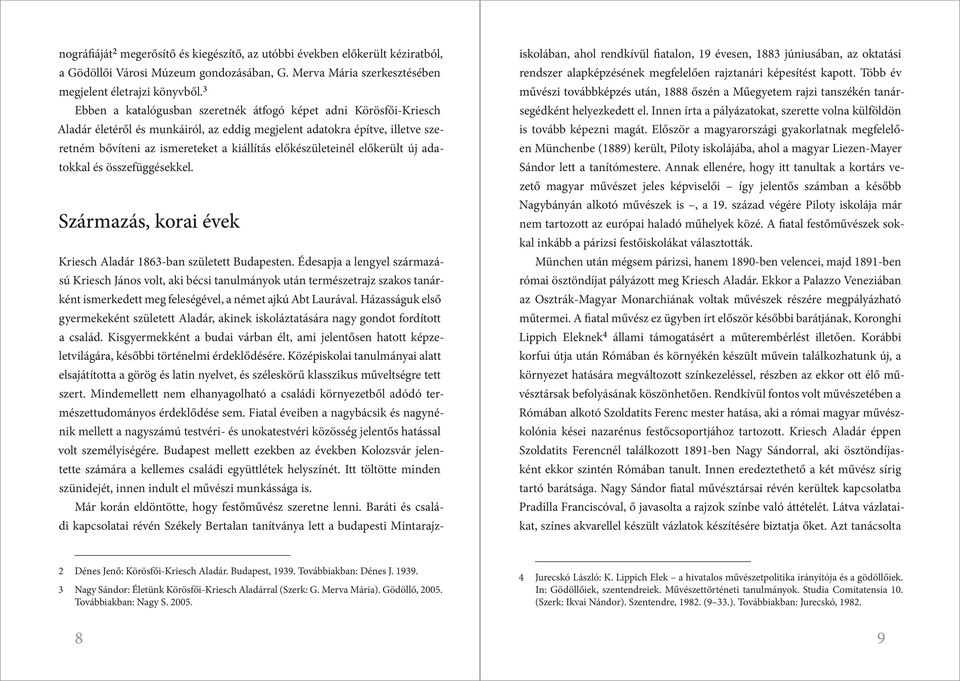 előkészületeinél előkerült új adatokkal és összefüggésekkel. Származás, korai évek Kriesch Aladár 1863-ban született Budapesten.