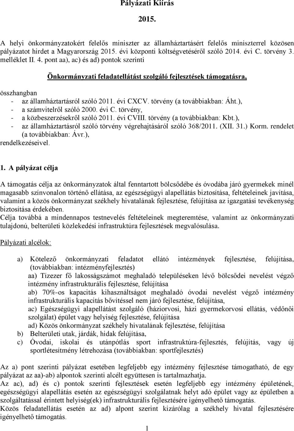 törvény (a továbbiakban: Áht.), - a számvitelről szóló 2000. évi C. törvény, - a közbeszerzésekről szóló 2011. évi CVIII. törvény (a továbbiakban: Kbt.