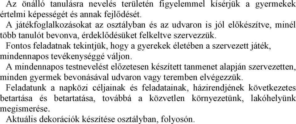 Fontos feladatnak tekintjük, hogy a gyerekek életében a szervezett játék, mindennapos tevékenységgé váljon.