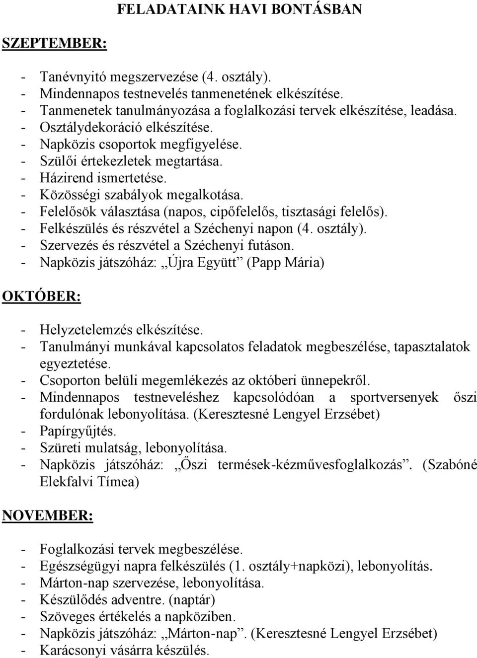 - Közösségi szabályok megalkotása. - Felelősök választása (napos, cipőfelelős, tisztasági felelős). - Felkészülés és részvétel a Széchenyi napon (4. osztály).