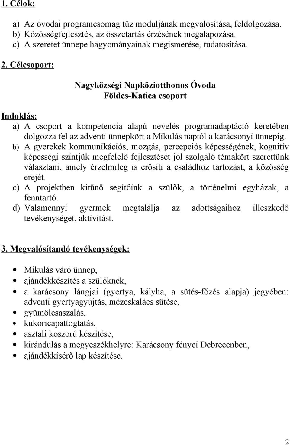 Célcsoport: Nagyközségi Napköziotthonos Óvoda Földes-Katica csoport Indoklás: a) A csoport a kompetencia alapú nevelés programadaptáció keretében dolgozza fel az adventi ünnepkört a Mikulás naptól a