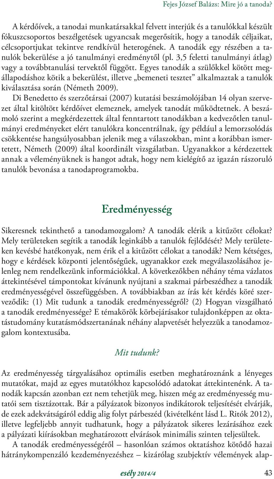 heterogének. A tanodák egy részében a tanulók bekerülése a jó tanulmányi eredménytől (pl. 3,5 feletti tanulmányi átlag) vagy a továbbtanulási tervektől függött.