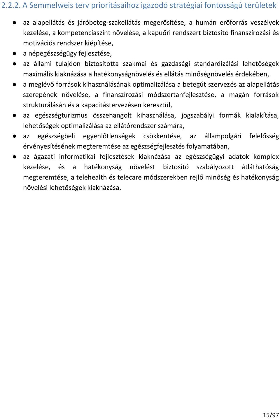 maximális kiaknázása a hatékonyságnövelés és ellátás minőségnövelés érdekében, a meglévő források kihasználásának optimalizálása a betegút szervezés az alapellátás szerepének növelése, a