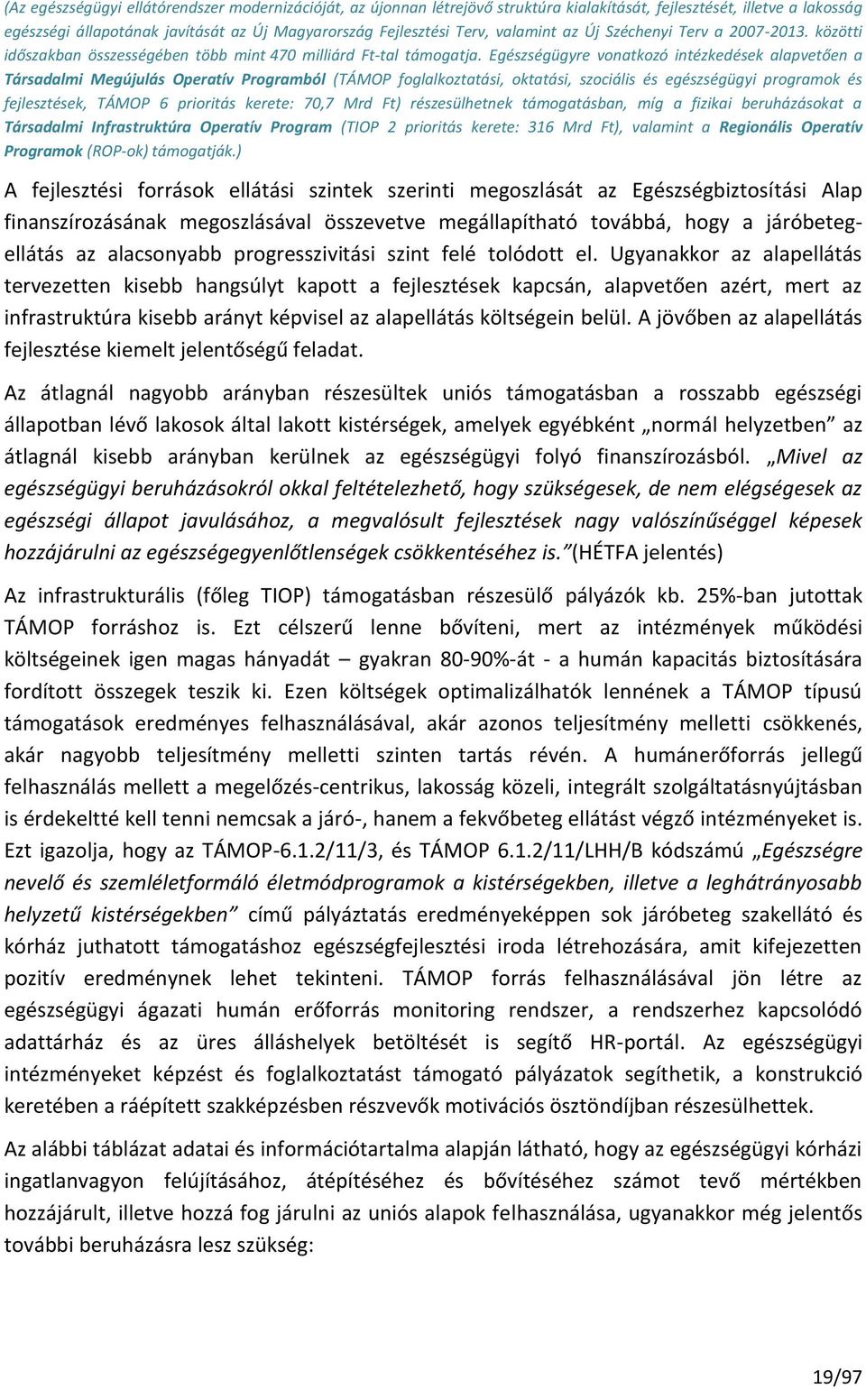 Egészségügyre vonatkozó intézkedések alapvetően a Társadalmi Megújulás Operatív Programból (TÁMOP foglalkoztatási, oktatási, szociális és egészségügyi programok és fejlesztések, TÁMOP 6 prioritás