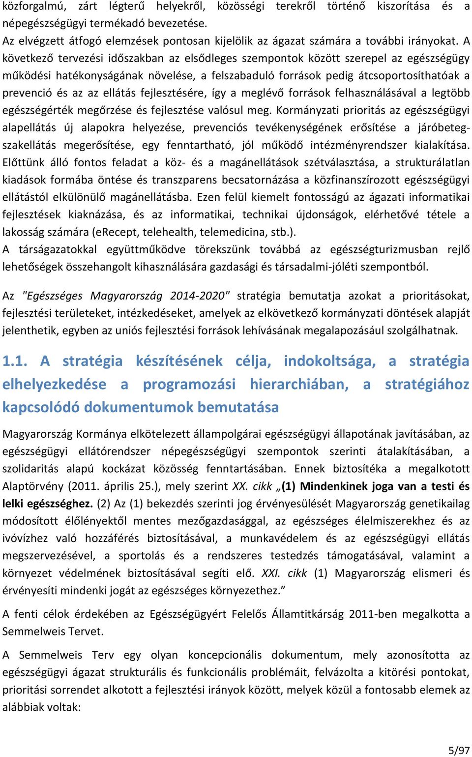 A következő tervezési időszakban az elsődleges szempontok között szerepel az egészségügy működési hatékonyságának növelése, a felszabaduló források pedig átcsoportosíthatóak a prevenció és az az