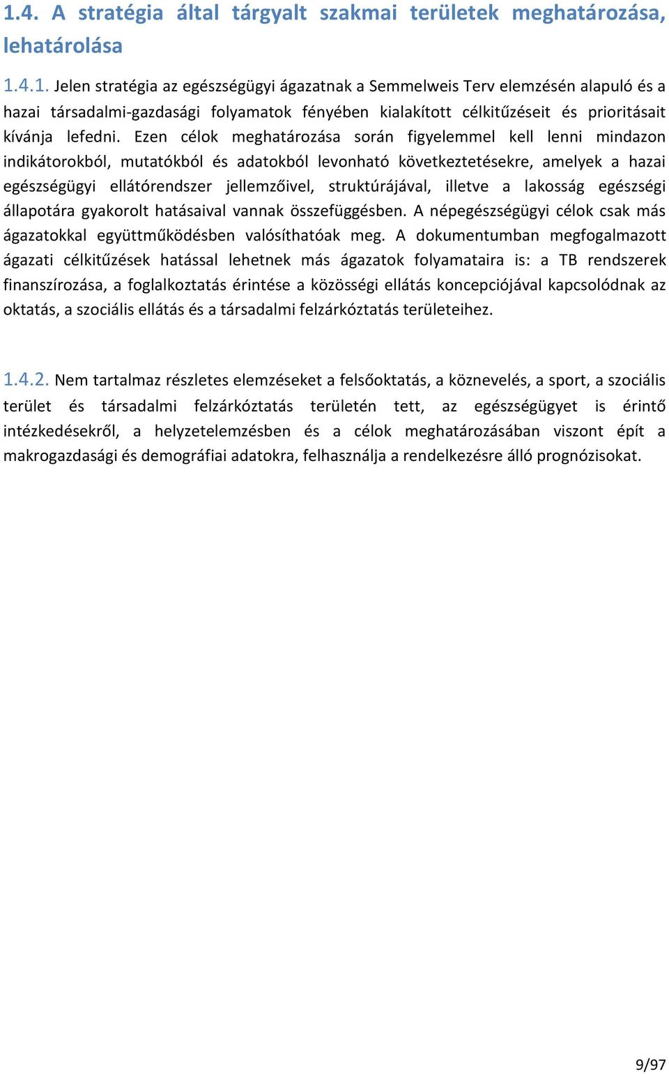 struktúrájával, illetve a lakosság egészségi állapotára gyakorolt hatásaival vannak összefüggésben. A népegészségügyi célok csak más ágazatokkal együttműködésben valósíthatóak meg.