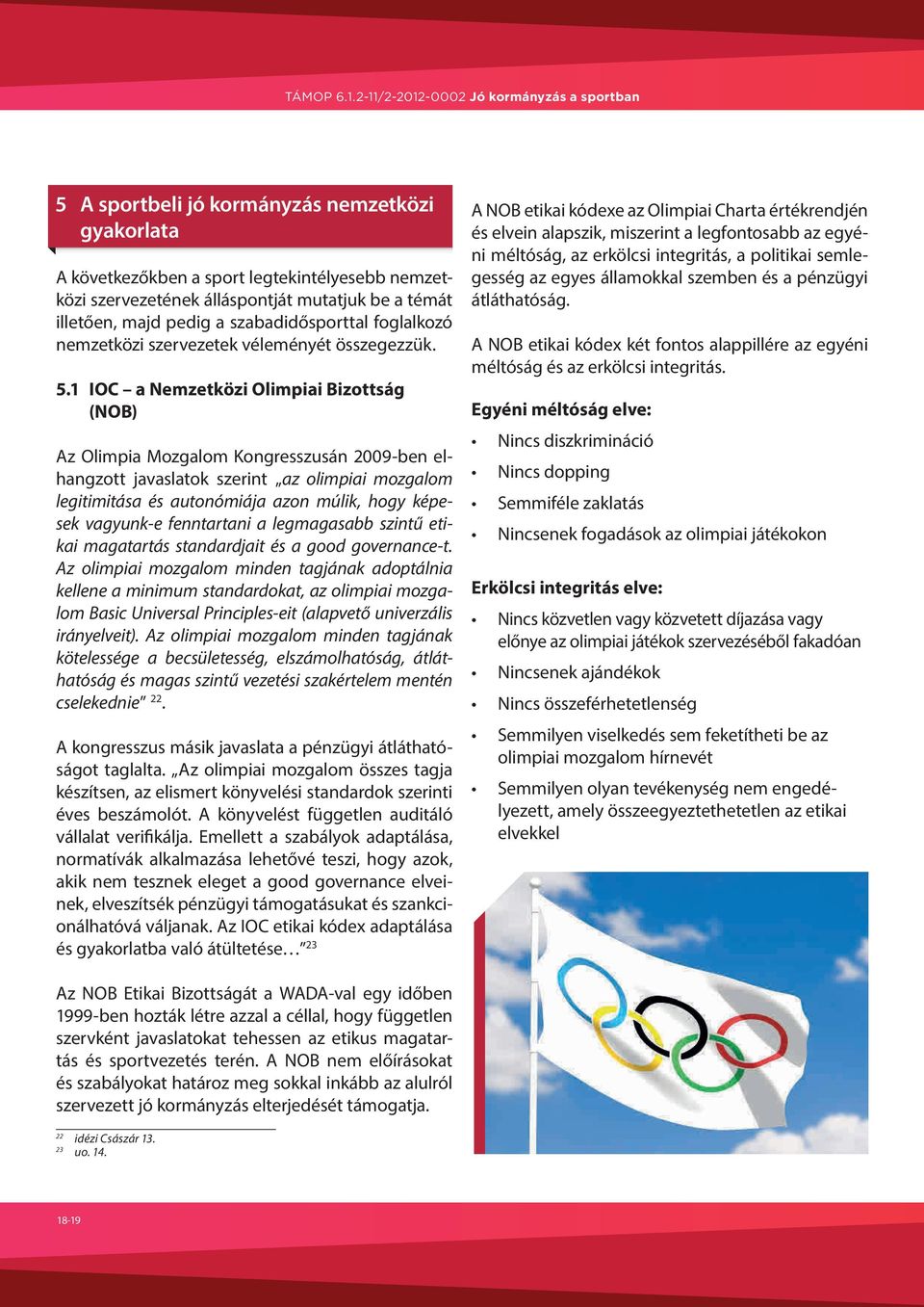 1 IOC a Nemzetközi Olimpiai Bizottság (NOB) Az Olimpia Mozgalom Kongresszusán 2009-ben elhangzott javaslatok szerint az olimpiai mozgalom legitimitása és autonómiája azon múlik, hogy képesek