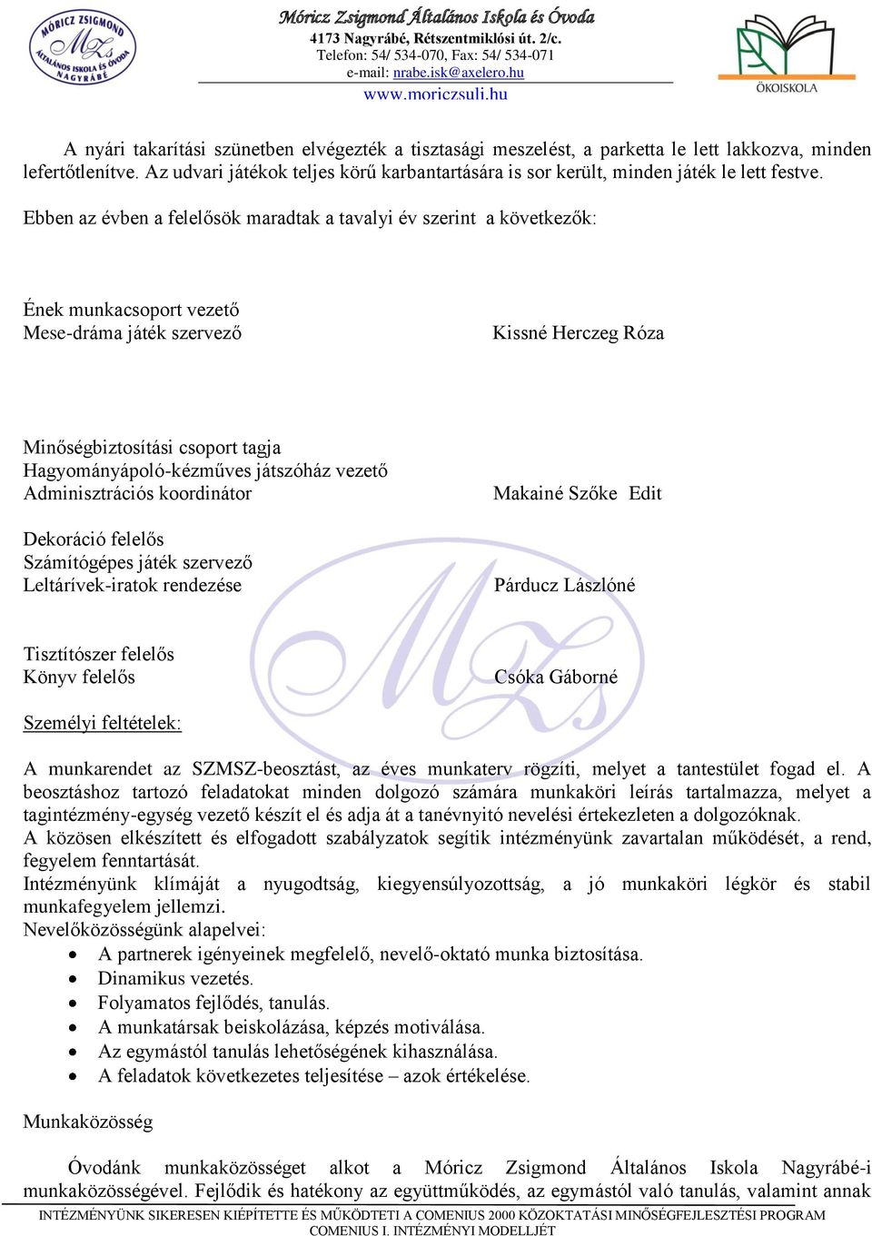 Ebben az évben a felelősök maradtak a tavalyi év szerint a következők: Ének munkacsoport vezető Mese-dráma játék szervező Kissné Herczeg Róza Minőségbiztosítási csoport tagja Hagyományápoló-kézműves