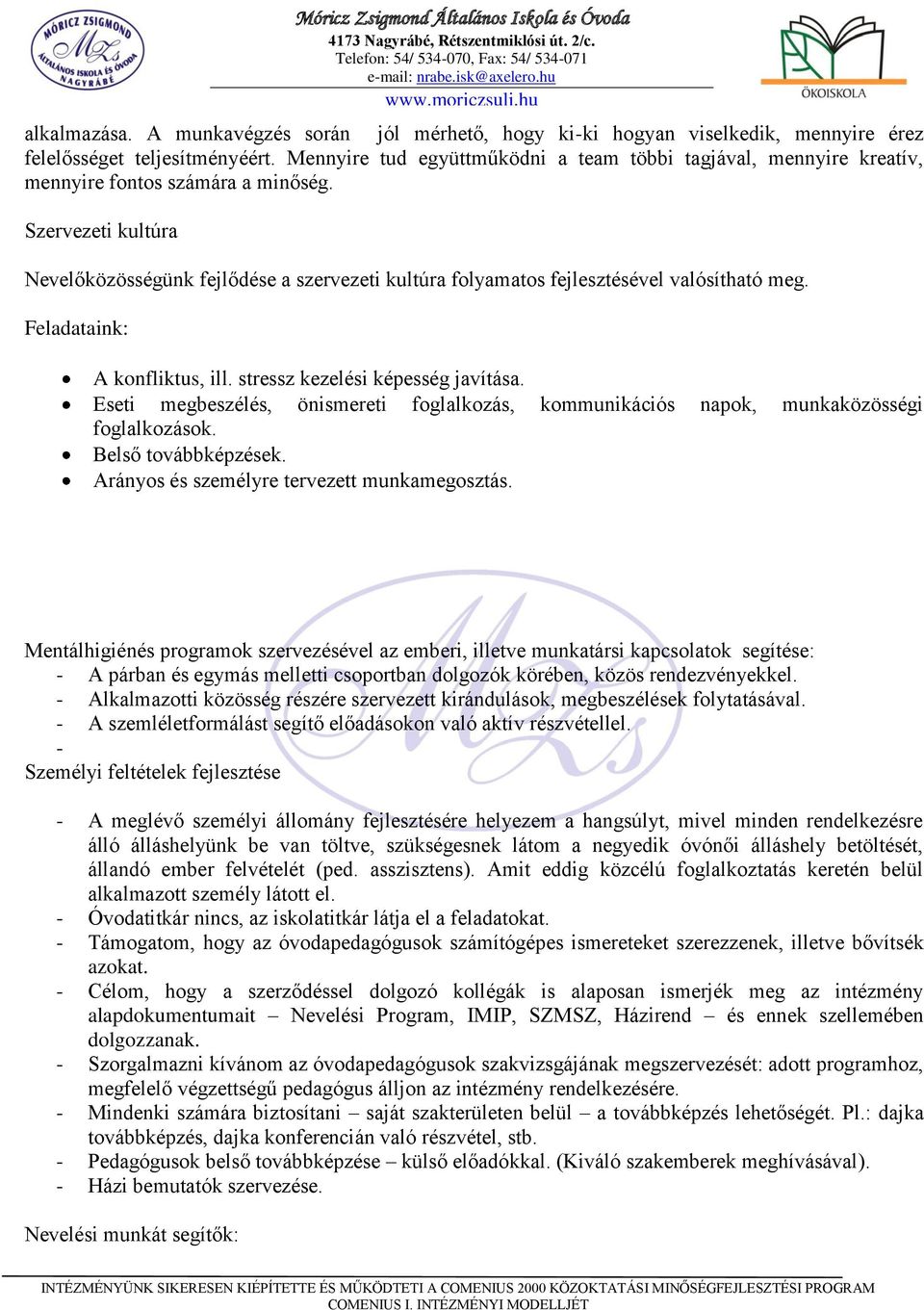 Szervezeti kultúra Nevelőközösségünk fejlődése a szervezeti kultúra folyamatos fejlesztésével valósítható meg. Feladataink: A konfliktus, ill. stressz kezelési képesség javítása.