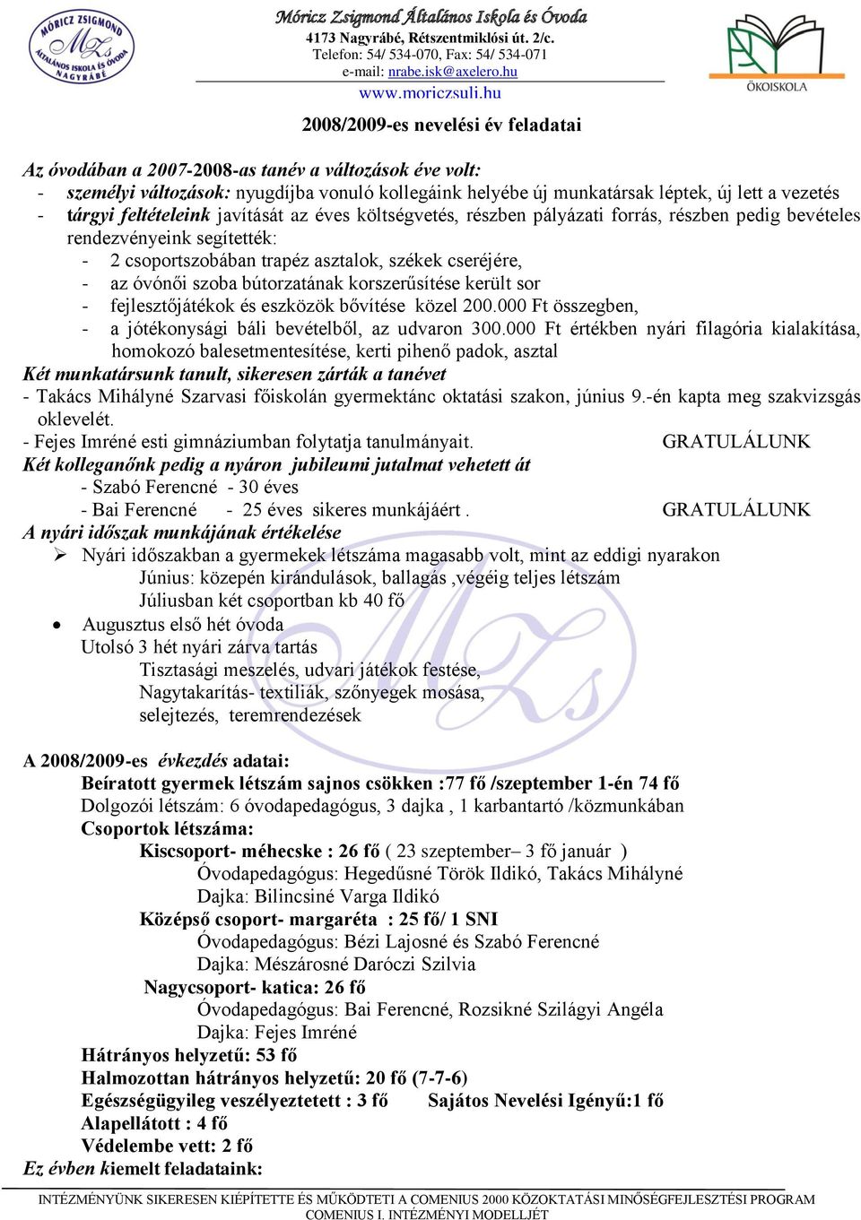 bútorzatának korszerűsítése került sor - fejlesztőjátékok és eszközök bővítése közel 200.000 Ft összegben, - a jótékonysági báli bevételből, az udvaron 300.
