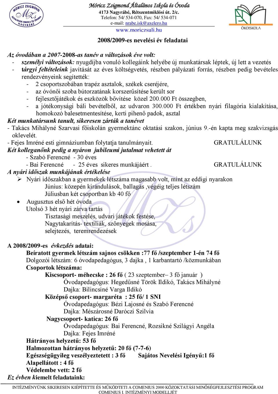 bútorzatának korszerűsítése került sor - fejlesztőjátékok és eszközök bővítése közel 200.000 Ft összegben, - a jótékonysági báli bevételből, az udvaron 300.