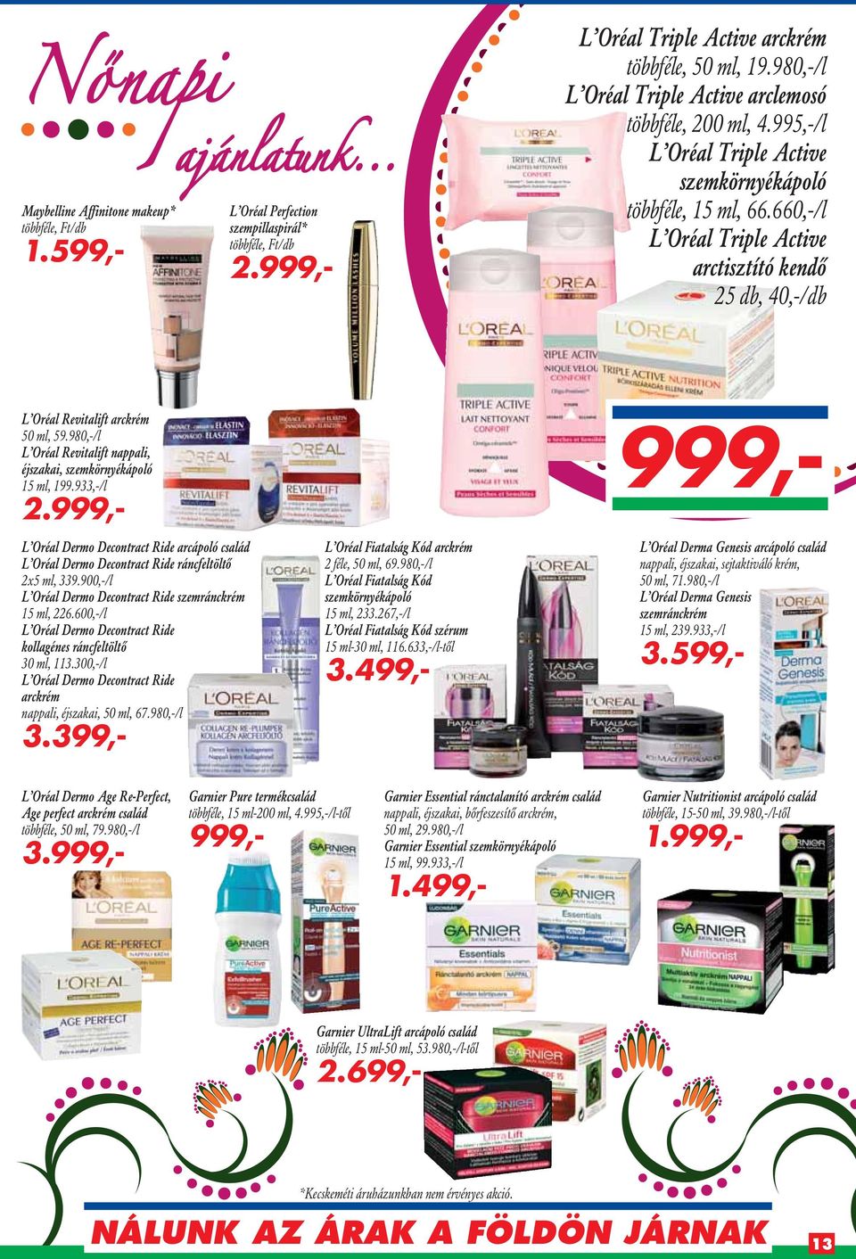 660,-/l L Oréal Triple Active arctisztító kendô 25 db, 40,-/db L Oréal Revitalift arckrém 50 ml, 59.980,-/l L Oréal Revitalift nappali, éjszakai, szemkörnyékápoló 15 ml, 199.933,-/l 2.