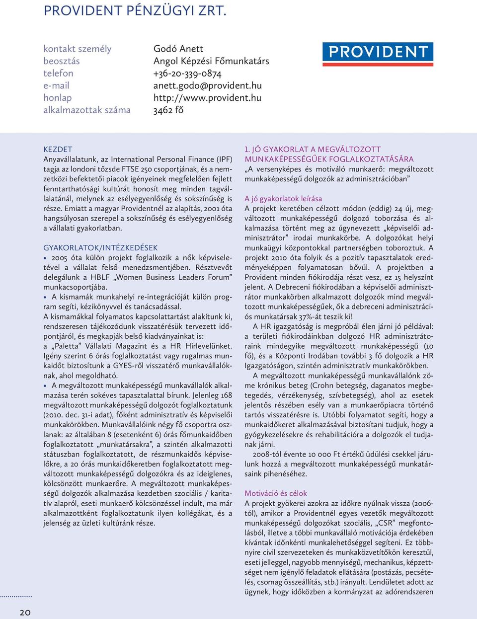 hu alkalmazottak száma 3462 fő Anyavállalatunk, az International Personal Finance (IPF) tagja az londoni tőzsde FTSE 250 csoportjának, és a nemzetközi befektetői piacok igényeinek megfelelően fejlett