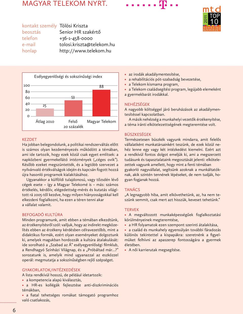 hu 100 80 60 40 20 0 Esélyegyenlőségi és sokszínűségi index 25 Átlag 2010 Ha jobban belegondolunk, a politikai rendszerváltás előtt is számos olyan kezdeményezés működött a témában, ami ide tartozik,