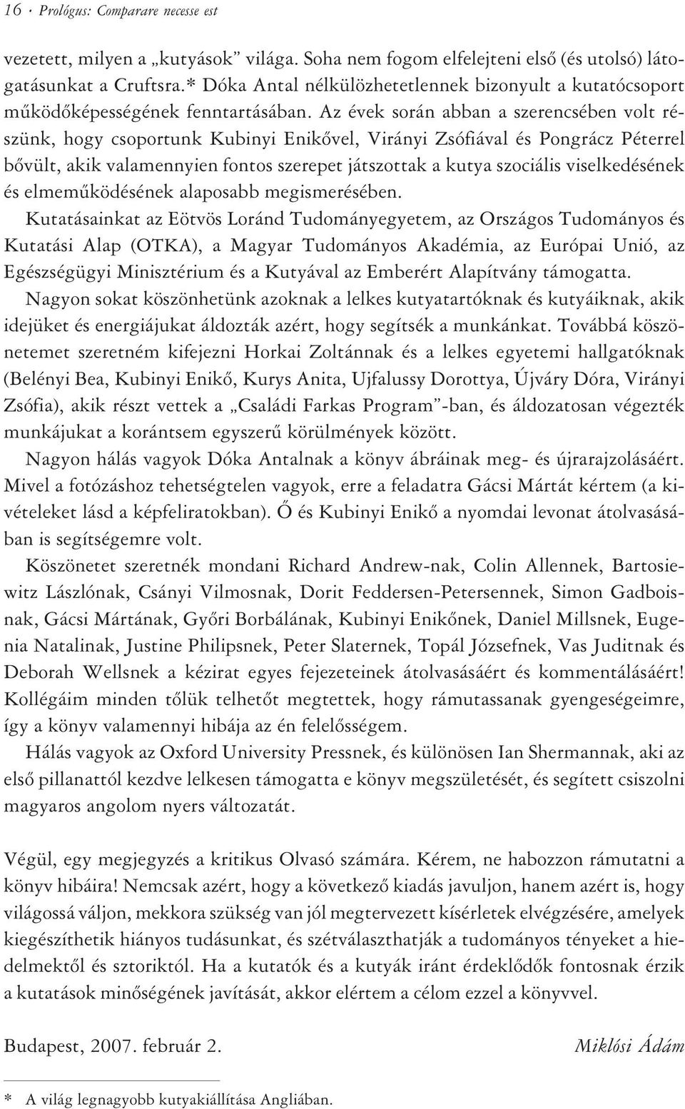 Az évek során abban a szerencsében volt részünk, hogy csoportunk Kubinyi Enikõvel, Virányi Zsófiával és Pongrácz Péterrel bõvült, akik valamennyien fontos szerepet játszottak a kutya szociális