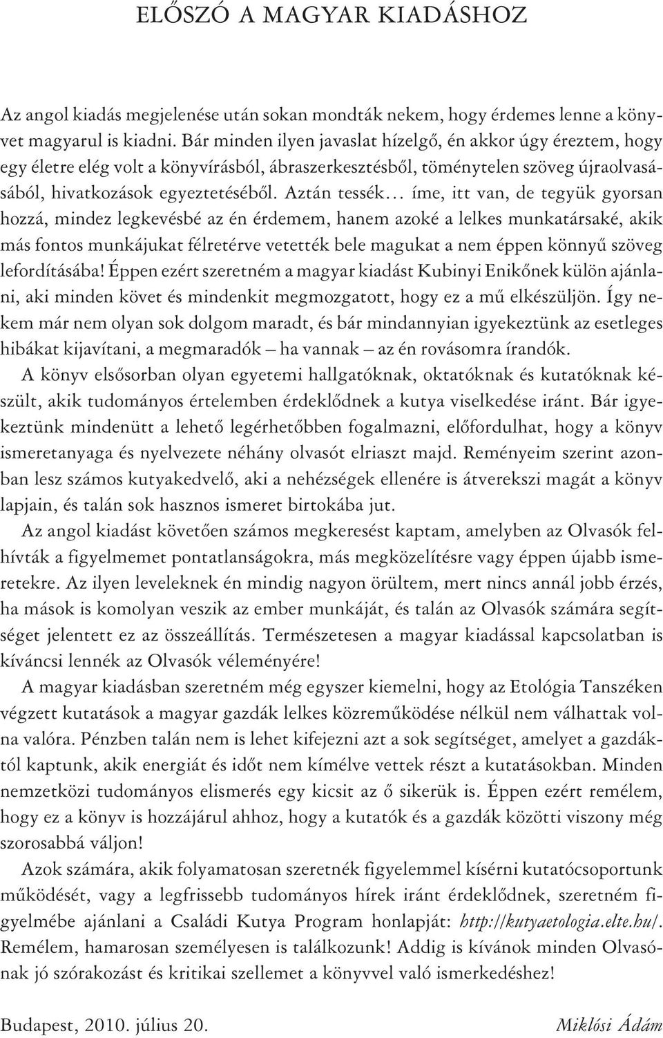 Aztán tessék íme, itt van, de tegyük gyorsan hozzá, mindez legkevésbé az én érdemem, hanem azoké a lelkes munkatársaké, akik más fontos munkájukat félretérve vetették bele magukat a nem éppen könnyû