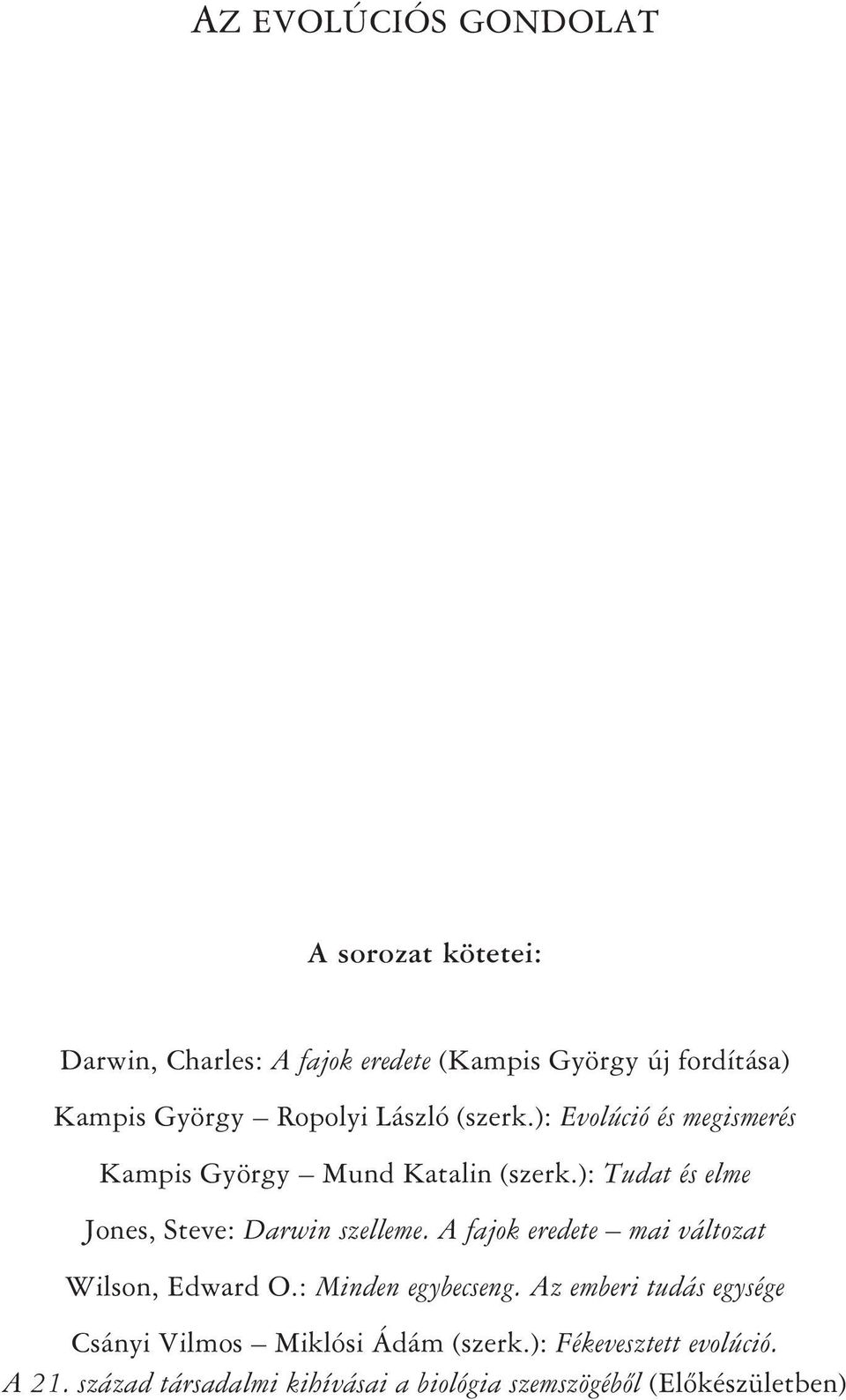 ): Tudat és elme Jones, Steve: Darwin szelleme. A fajok eredete mai változat Wilson, Edward O.: Minden egybecseng.