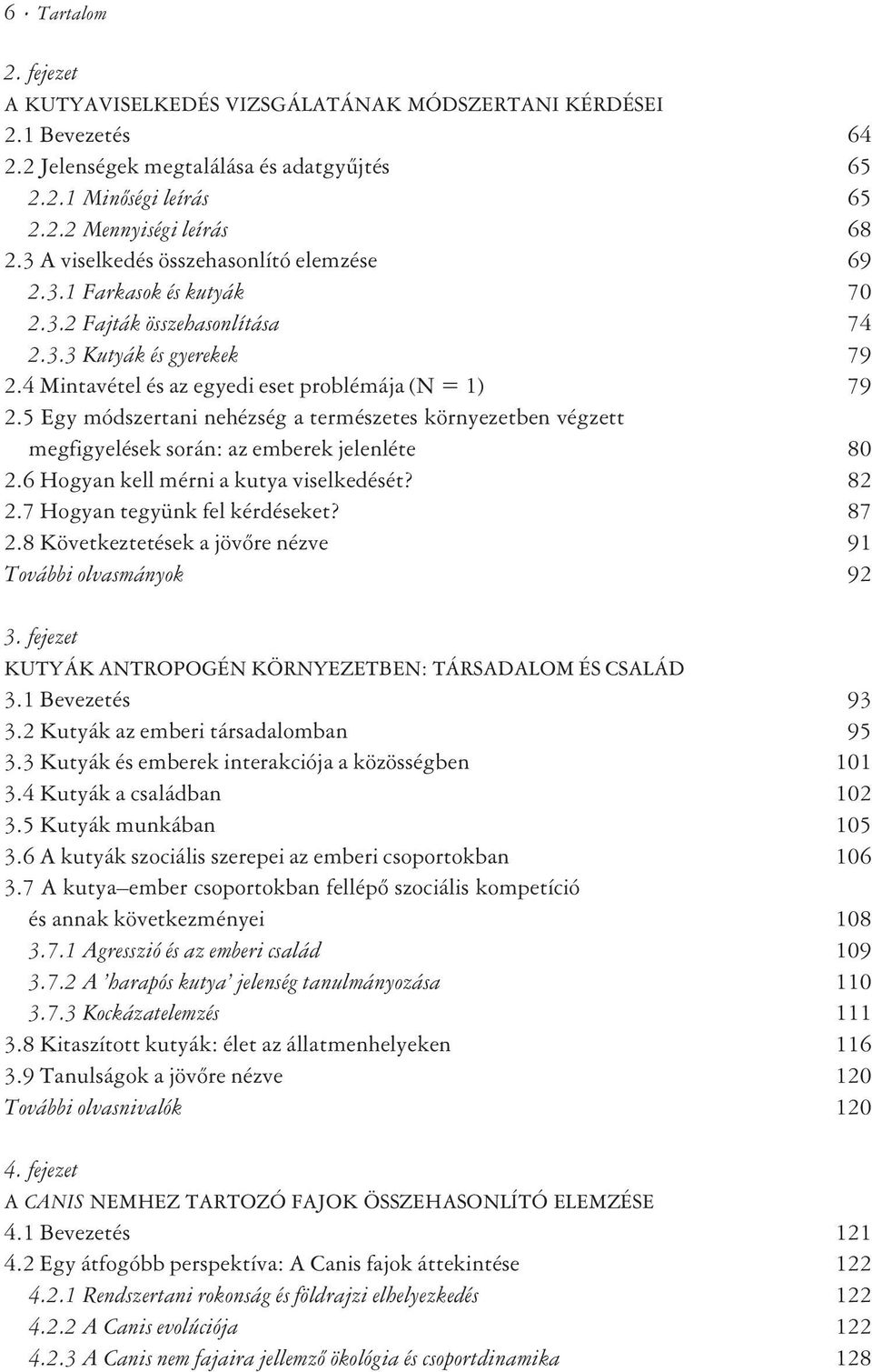 5 Egy módszertani nehézség a természetes környezetben végzett megfigyelések során: az emberek jelenléte 80 2.6 Hogyan kell mérni a kutya viselkedését? 82 2.7 Hogyan tegyünk fel kérdéseket? 87 2.