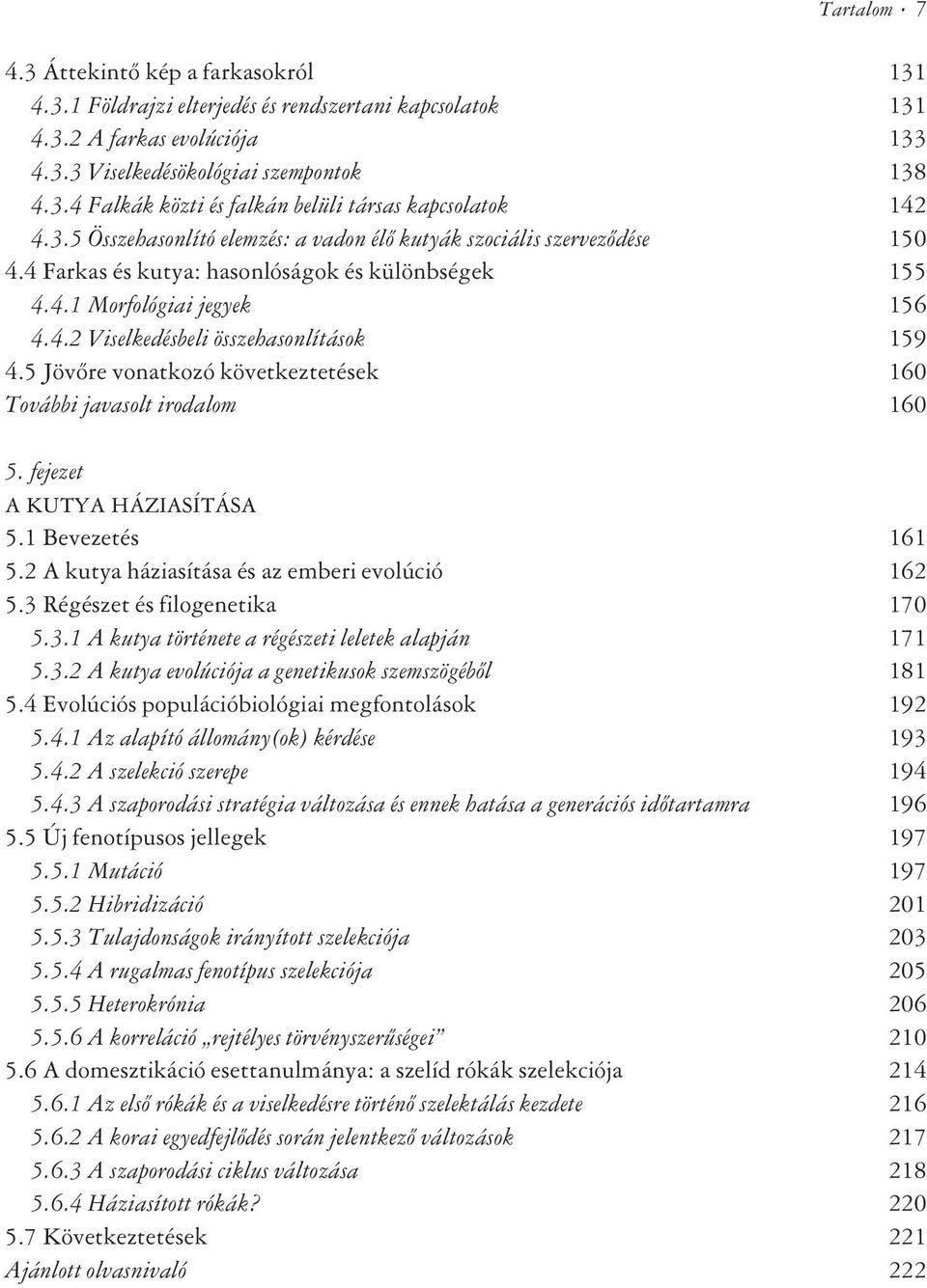 5 Jövõre vonatkozó következtetések 160 További javasolt irodalom 160 5. fejezet A KUTYA HÁZIASÍTÁSA 5.1 Bevezetés 161 5.2 A kutya háziasítása és az emberi evolúció 162 5.