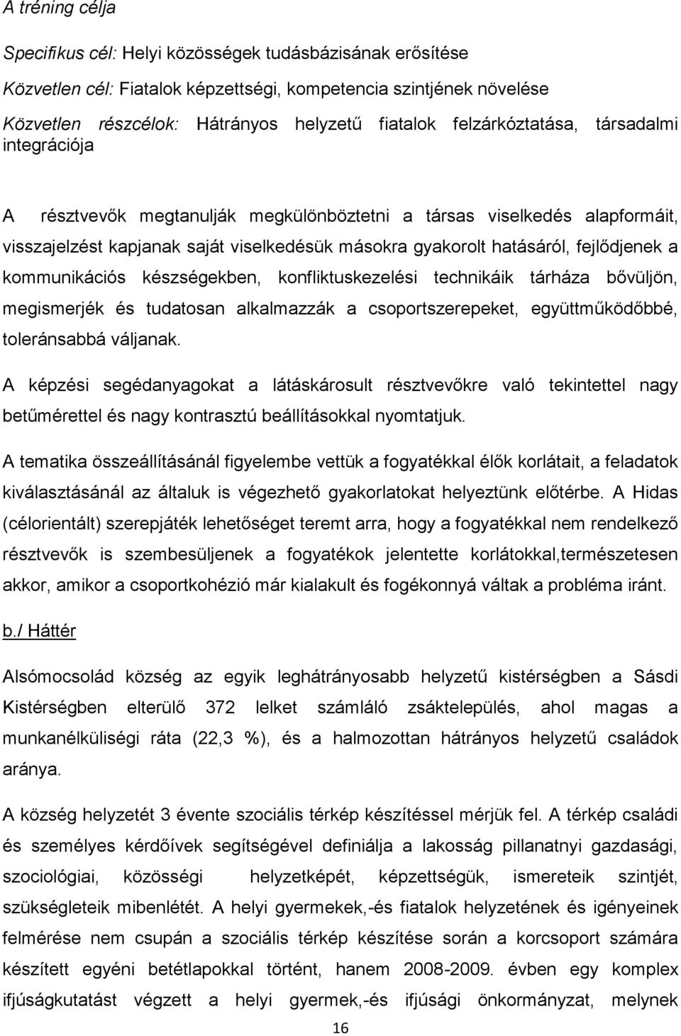 a kommunikációs készségekben, konfliktuskezelési technikáik tárháza bővüljön, megismerjék és tudatosan alkalmazzák a csoportszerepeket, együttműködőbbé, toleránsabbá váljanak.