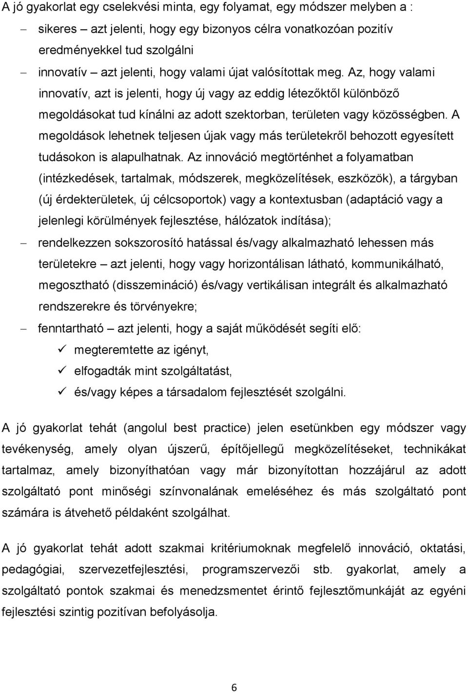 A megoldások lehetnek teljesen újak vagy más területekről behozott egyesített tudásokon is alapulhatnak.