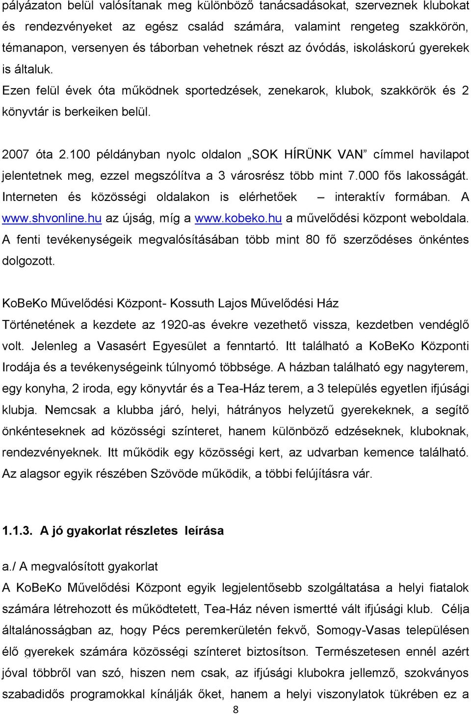 100 példányban nyolc oldalon SOK HÍRÜNK VAN címmel havilapot jelentetnek meg, ezzel megszólítva a 3 városrész több mint 7.000 fős lakosságát.