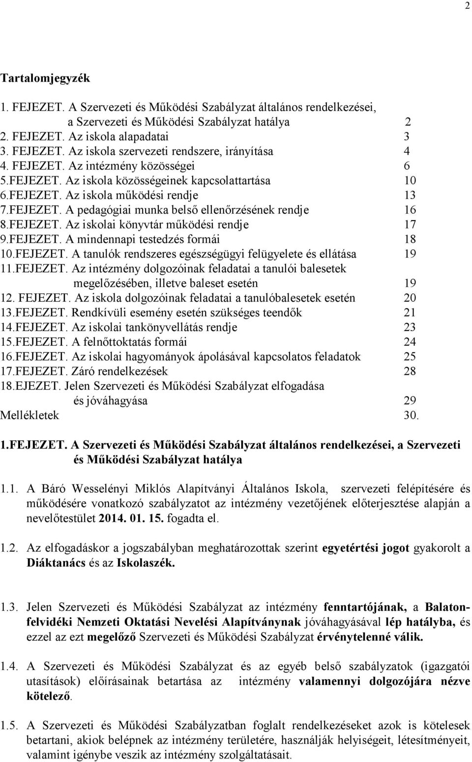 FEJEZET. Az iskolai könyvtár működési rendje 17 9.FEJEZET. A mindennapi testedzés formái 18 10.FEJEZET. A tanulók rendszeres egészségügyi felügyelete és ellátása 19 11.FEJEZET. Az intézmény dolgozóinak feladatai a tanulói balesetek megelőzésében, illetve baleset esetén 19 12.
