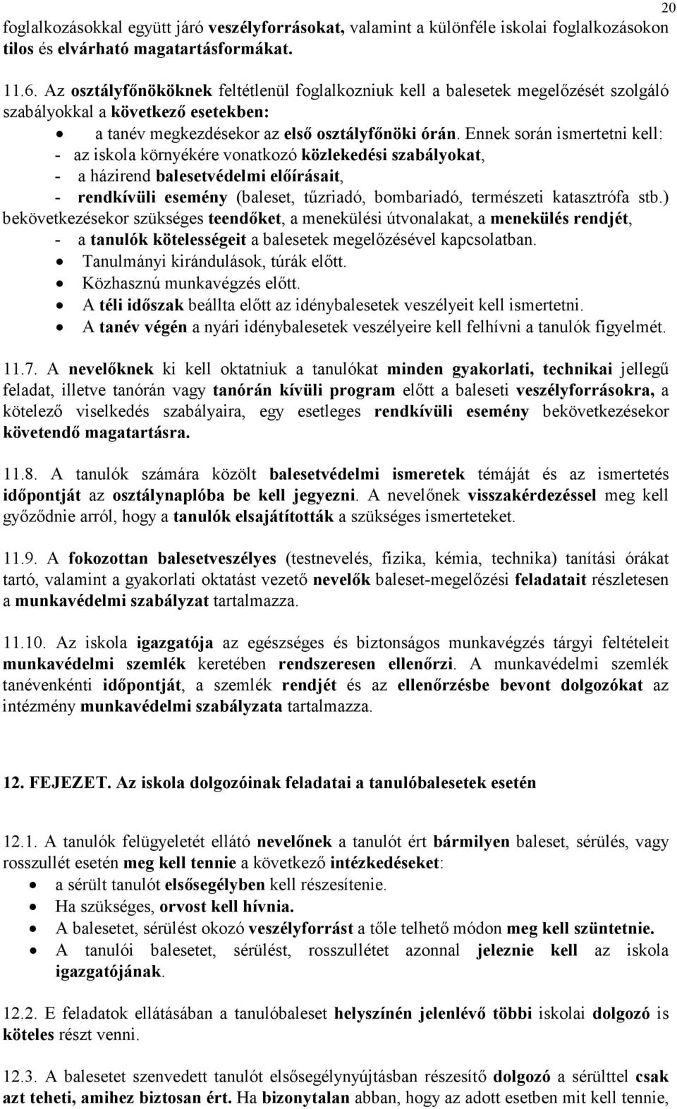 Ennek során ismertetni kell: - az iskola környékére vonatkozó közlekedési szabályokat, - a házirend balesetvédelmi előírásait, - rendkívüli esemény (baleset, tűzriadó, bombariadó, természeti