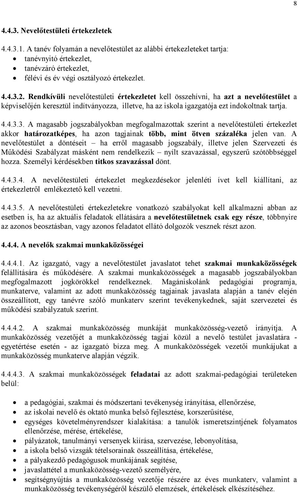 A nevelőtestület a döntéseit ha erről magasabb jogszabály, illetve jelen Szervezeti és Működési Szabályzat másként nem rendelkezik nyílt szavazással, egyszerű szótöbbséggel hozza.