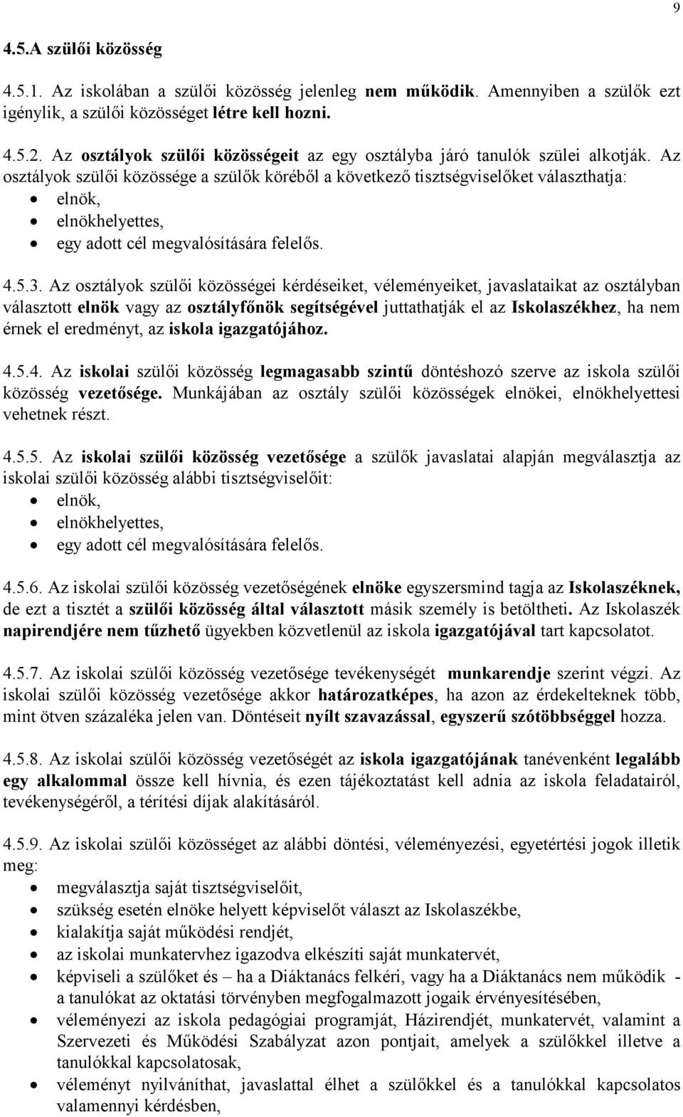 Az osztályok szülői közössége a szülők köréből a következő tisztségviselőket választhatja: elnök, elnökhelyettes, egy adott cél megvalósítására felelős. 4.5.3.