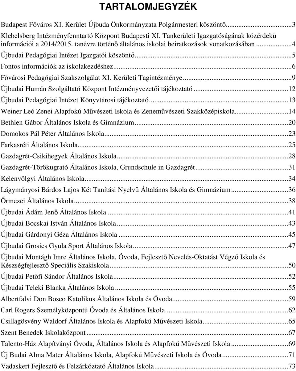 .. 5 Fontos információk az iskolakezdéshez... 6 Fővárosi Pedagógiai Szakszolgálat XI. Kerületi Tagintézménye... 9 Újbudai Humán Szolgáltató Központ Intézményvezetői tájékoztató.