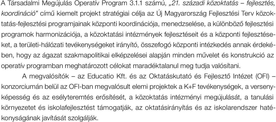 különböző fejlesztési programok harmonizációja, a közoktatási intézmények fejlesztéseit és a központi fejlesztéseket, a területi-hálózati tevékenységeket irányító, összefogó központi intézkedés annak