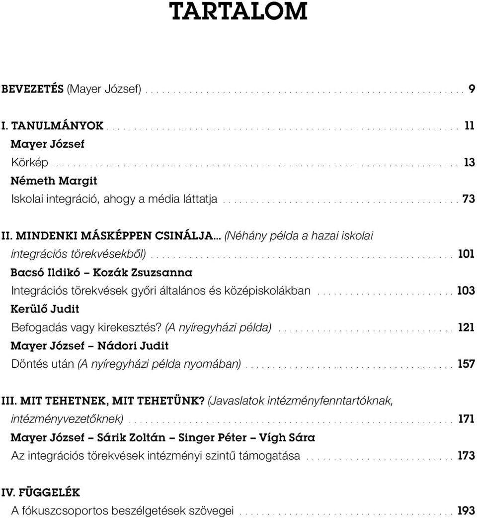 mindenki másképpen csinálja (Néhány példa a hazai iskolai integrációs törekvésekből)....................................................... 101 Bacsó Ildikó Kozák Zsuzsanna Integrációs törekvések győri általános és középiskolákban.