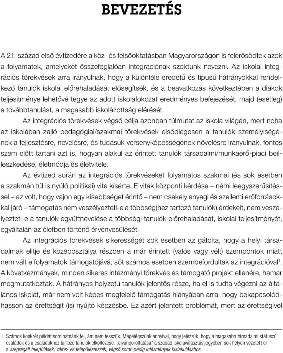 teljesítménye lehetővé tegye az adott iskolafokozat eredményes befejezését, majd (esetleg) a továbbtanulást, a magasabb iskolázottság elérését.