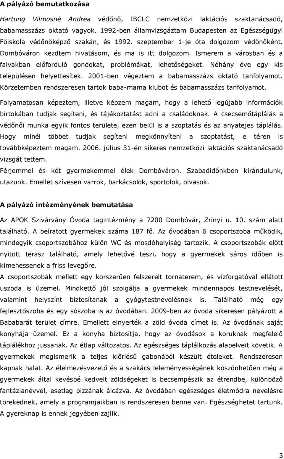 Ismerem a városban és a falvakban előforduló gondokat, problémákat, lehetőségeket. Néhány éve egy kis településen helyettesítek. 2001-ben végeztem a babamasszázs oktató tanfolyamot.