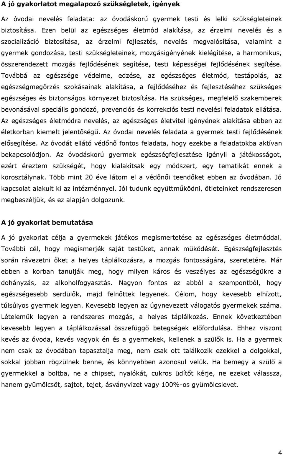 mozgásigényének kielégítése, a harmonikus, összerendezett mozgás fejlődésének segítése, testi képességei fejlődésének segítése.