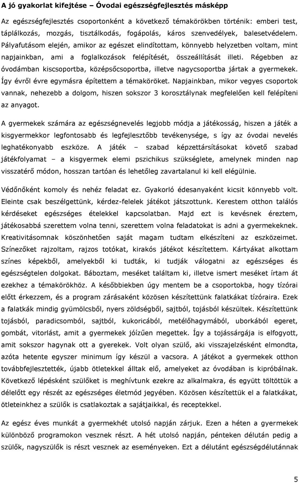 Régebben az óvodámban kiscsoportba, középsőcsoportba, illetve nagycsoportba jártak a gyermekek. Így évről évre egymásra építettem a témaköröket.