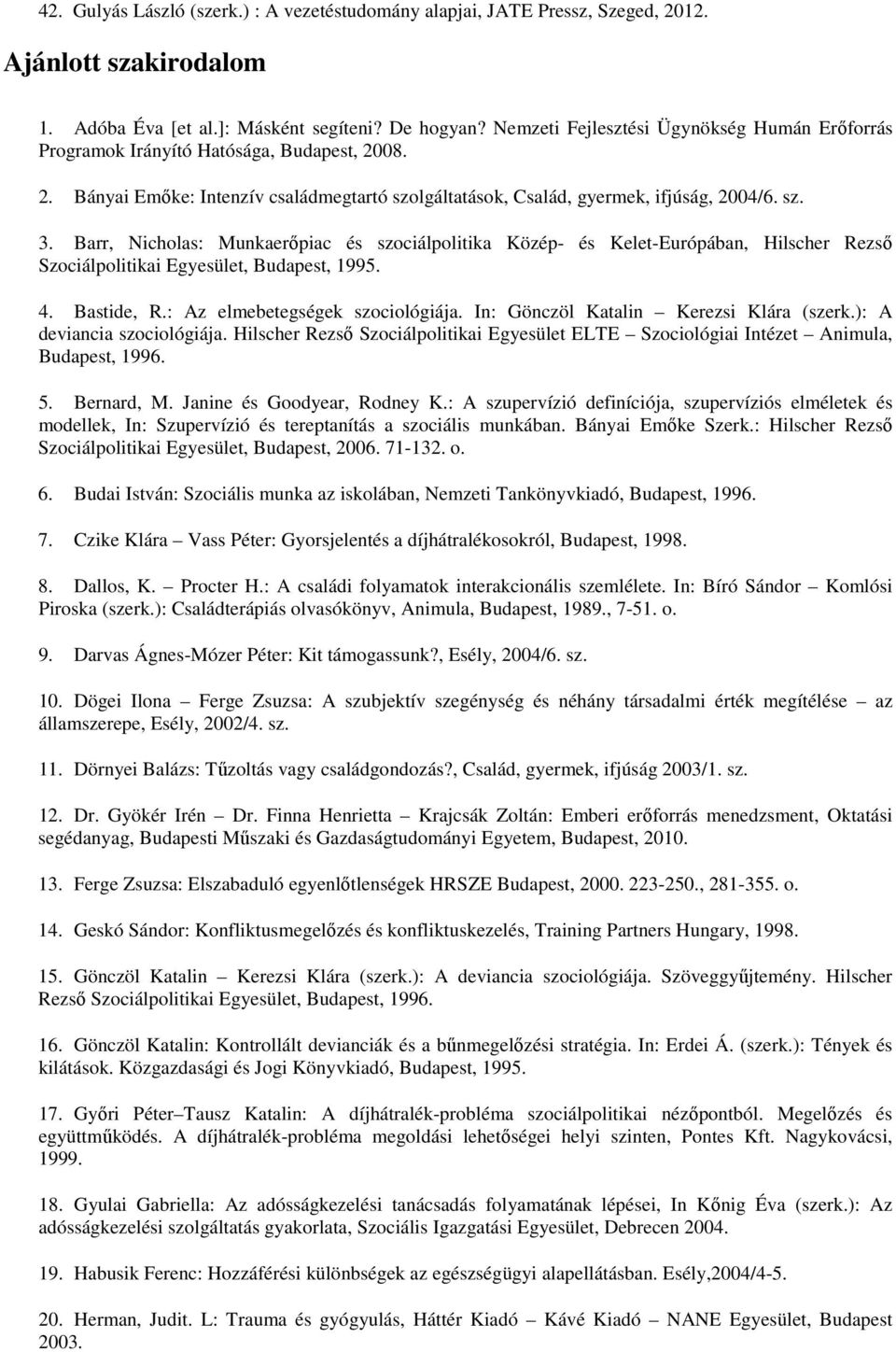 Barr, Nicholas: Munkaerőpiac és szociálpolitika Közép- és Kelet-Európában, Hilscher Rezső Szociálpolitikai Egyesület, Budapest, 1995. 4. Bastide, R.: Az elmebetegségek szociológiája.