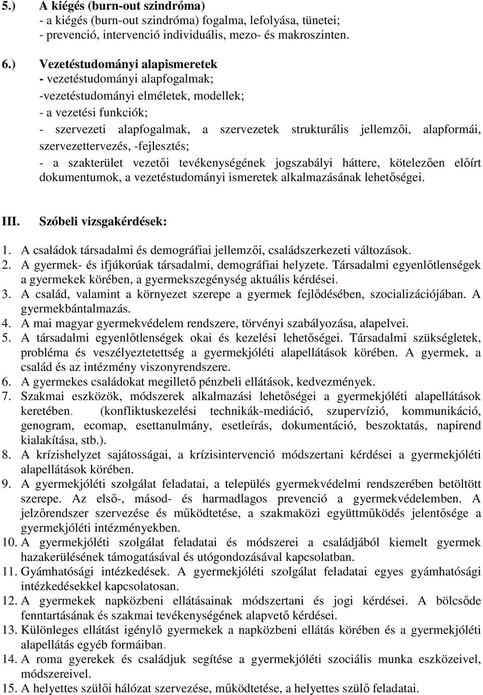 alapformái, szervezettervezés, -fejlesztés; - a szakterület vezetői tevékenységének jogszabályi háttere, kötelezően előírt dokumentumok, a vezetéstudományi ismeretek alkalmazásának lehetőségei. III.