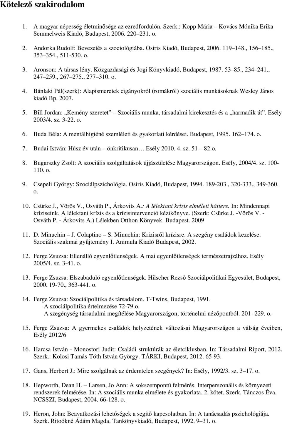 Bánlaki Pál(szerk): Alapismeretek cigányokról (romákról) szociális munkásoknak Wesley János kiadó Bp. 2007. 5. Bill Jordan: Kemény szeretet Szociális munka, társadalmi kirekesztés és a harmadik út.