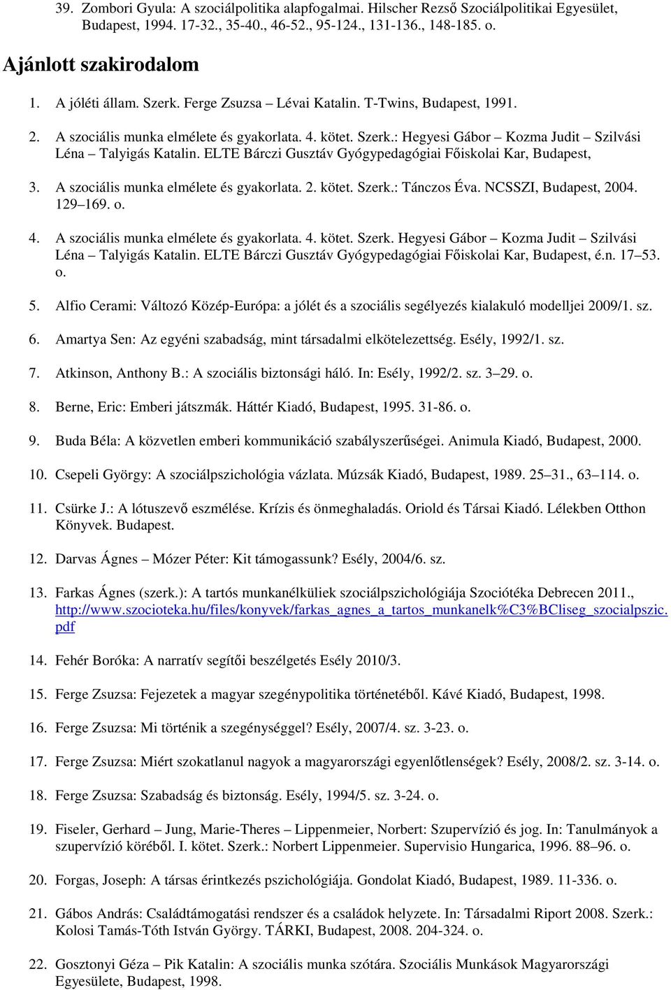 ELTE Bárczi Gusztáv Gyógypedagógiai Főiskolai Kar, Budapest, 3. A szociális munka elmélete és gyakorlata. 2. kötet. Szerk.: Tánczos Éva. NCSSZI, Budapest, 2004. 129 169. o. 4.