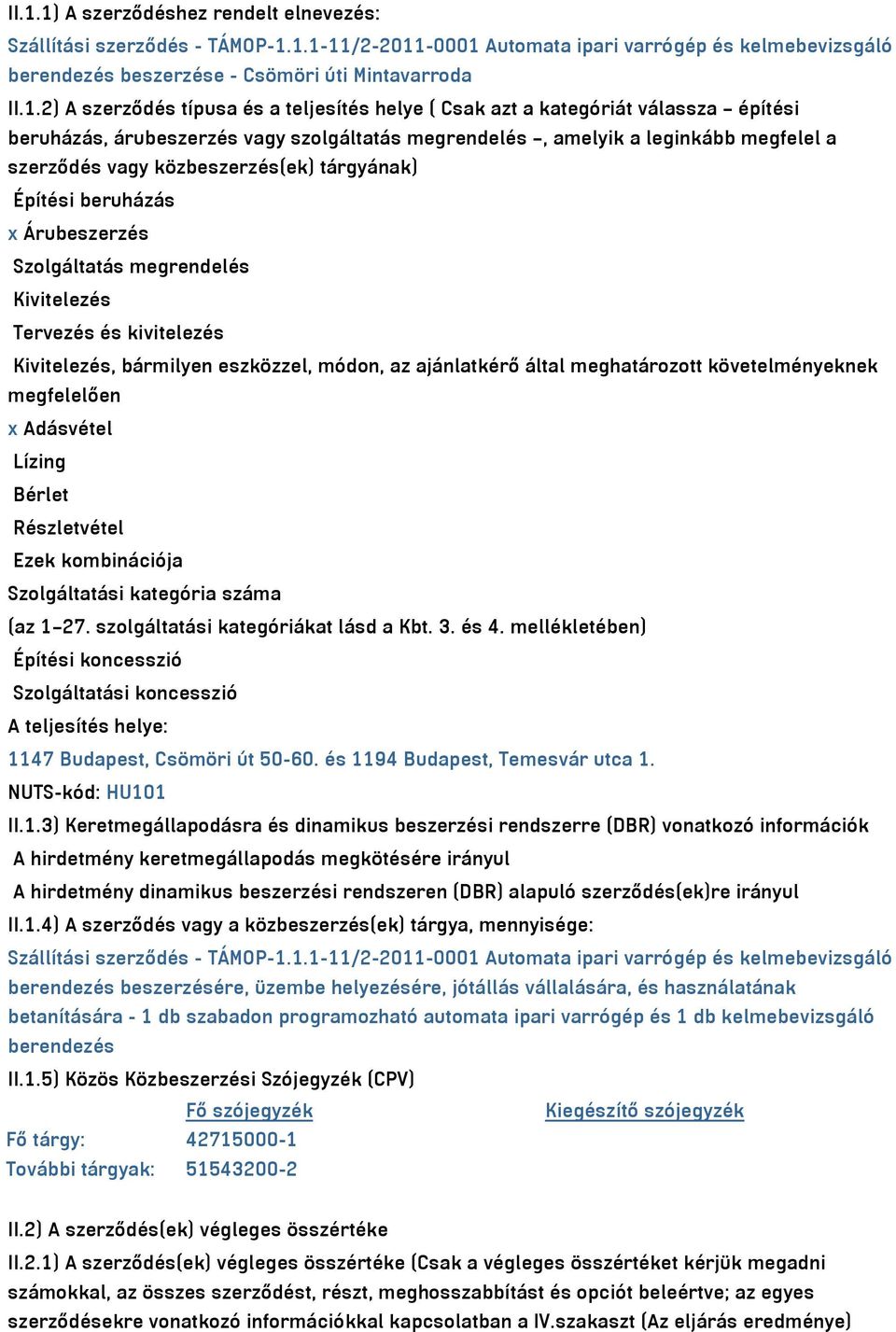 tárgyának) Építési beruházás x Árubeszerzés Szolgáltatás megrendelés Kivitelezés Tervezés és kivitelezés Kivitelezés, bármilyen eszközzel, módon, az ajánlatkérő által meghatározott követelményeknek