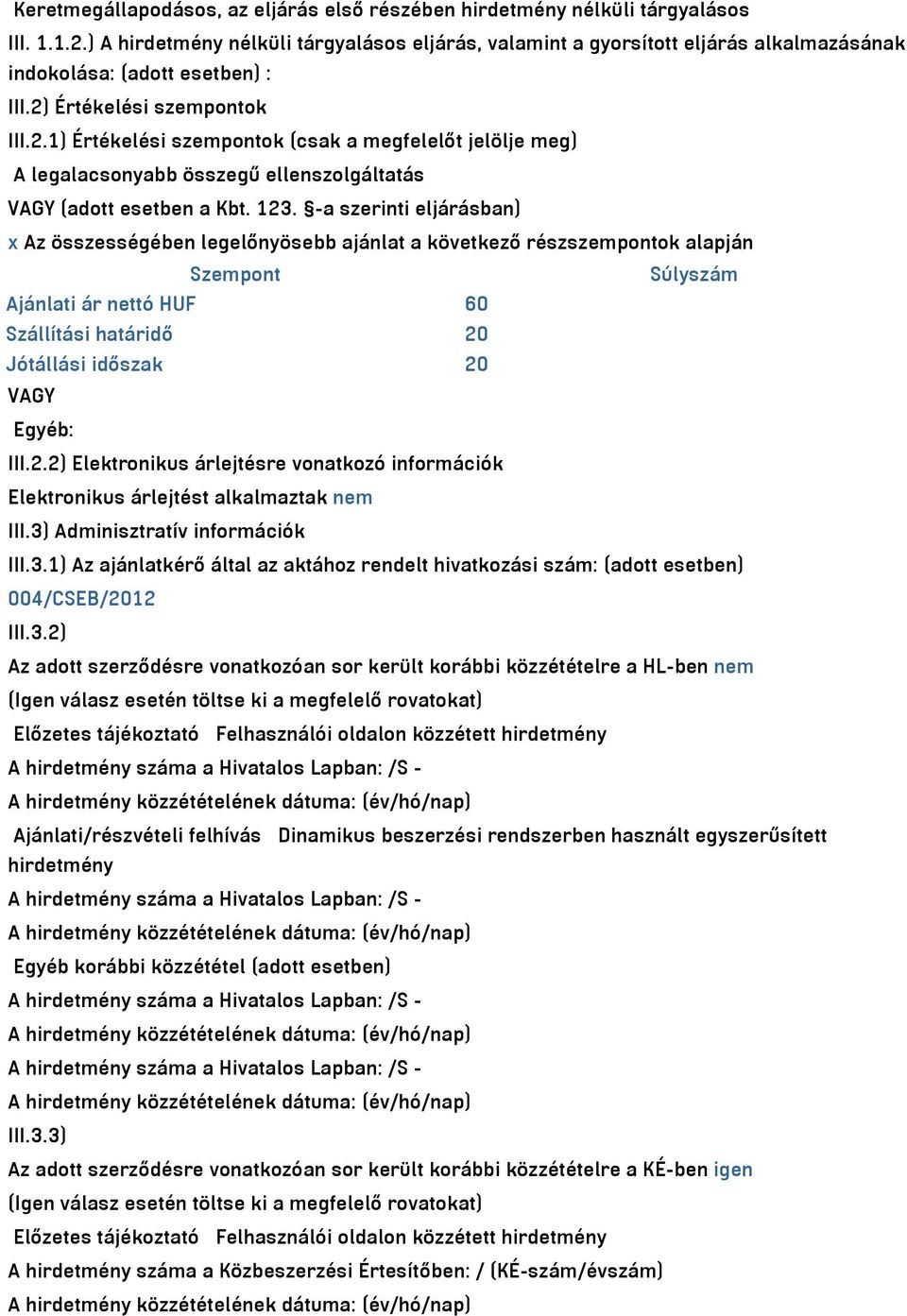 Értékelési szempontok III.2.1) Értékelési szempontok (csak a megfelelőt jelölje meg) A legalacsonyabb összegű ellenszolgáltatás VAGY (adott esetben a Kbt. 123.