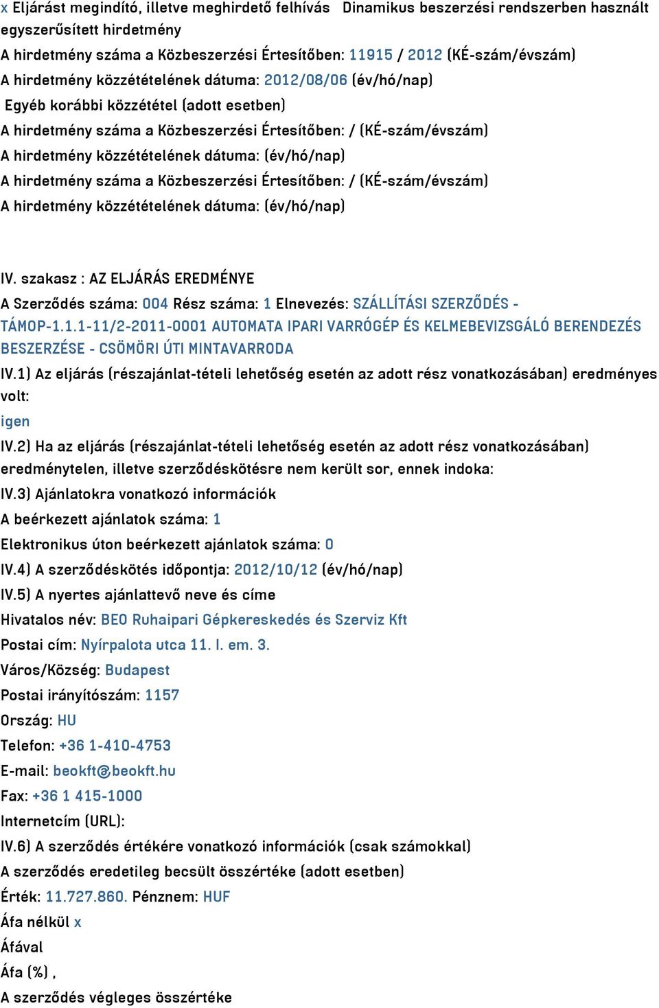 Értesítőben: / (KÉ-szám/évszám) IV. szakasz : AZ ELJÁRÁS EREDMÉNYE A Szerződés száma: 004 Rész száma: 1 