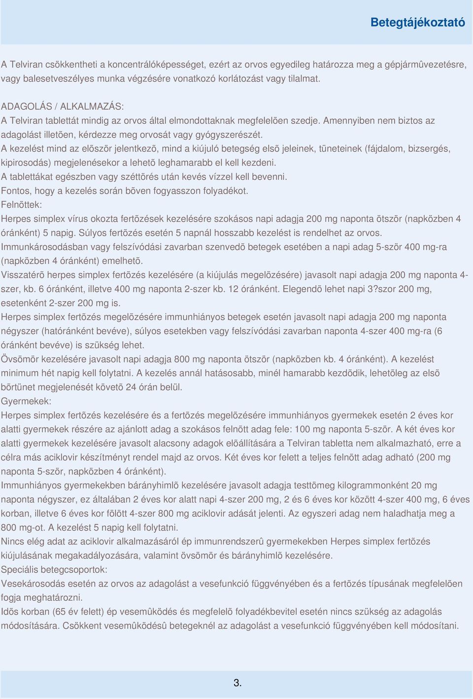 A kezelést mind az elõször jelentkezõ, mind a kiújuló betegség elsõ jeleinek, tüneteinek (fájdalom, bizsergés, kipirosodás) megjelenésekor a lehetõ leghamarabb el kell kezdeni.