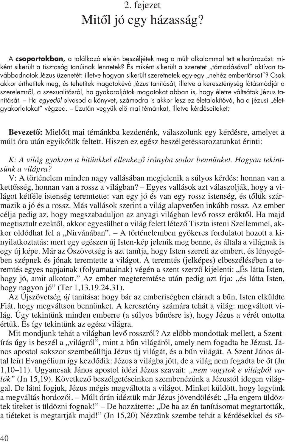 Csak akkor érthetitek meg, és tehetitek magatokévá Jézus tanítását, illetve a kereszténység látásmódját a szerelemrôl, a szexualitásról, ha gyakoroljátok magatokat abban is, hogy életre váltsátok