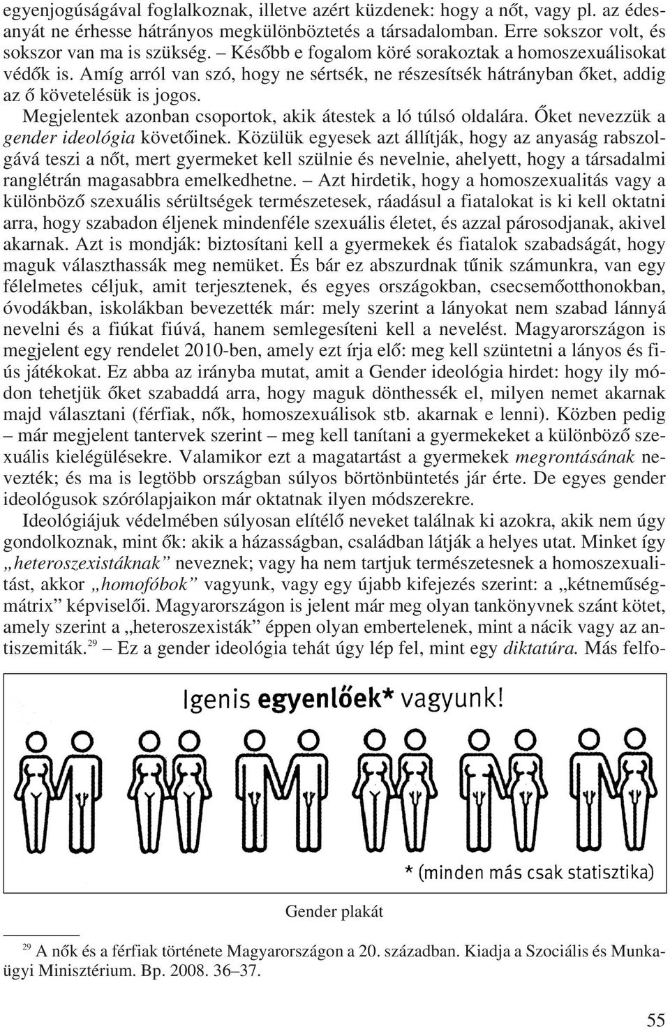 Megjelentek azonban csoportok, akik átestek a ló túlsó oldalára. Ôket nevezzük a gender ideológia követôinek.